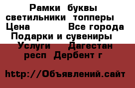 Рамки, буквы, светильники, топперы  › Цена ­ 1 000 - Все города Подарки и сувениры » Услуги   . Дагестан респ.,Дербент г.